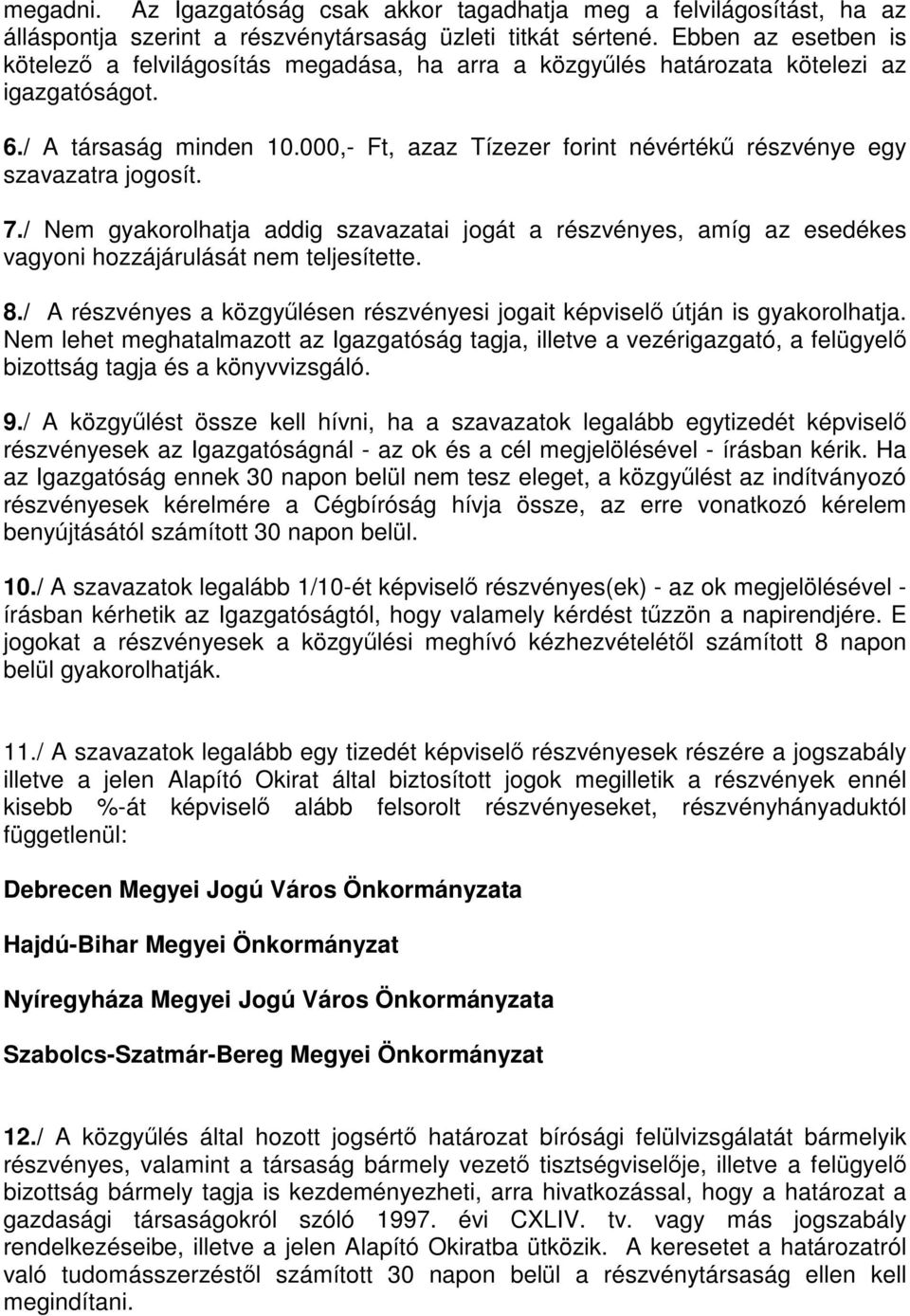 000,- Ft, azaz Tízezer forint névértékű részvénye egy szavazatra jogosít. 7./ Nem gyakorolhatja addig szavazatai jogát a részvényes, amíg az esedékes vagyoni hozzájárulását nem teljesítette. 8.