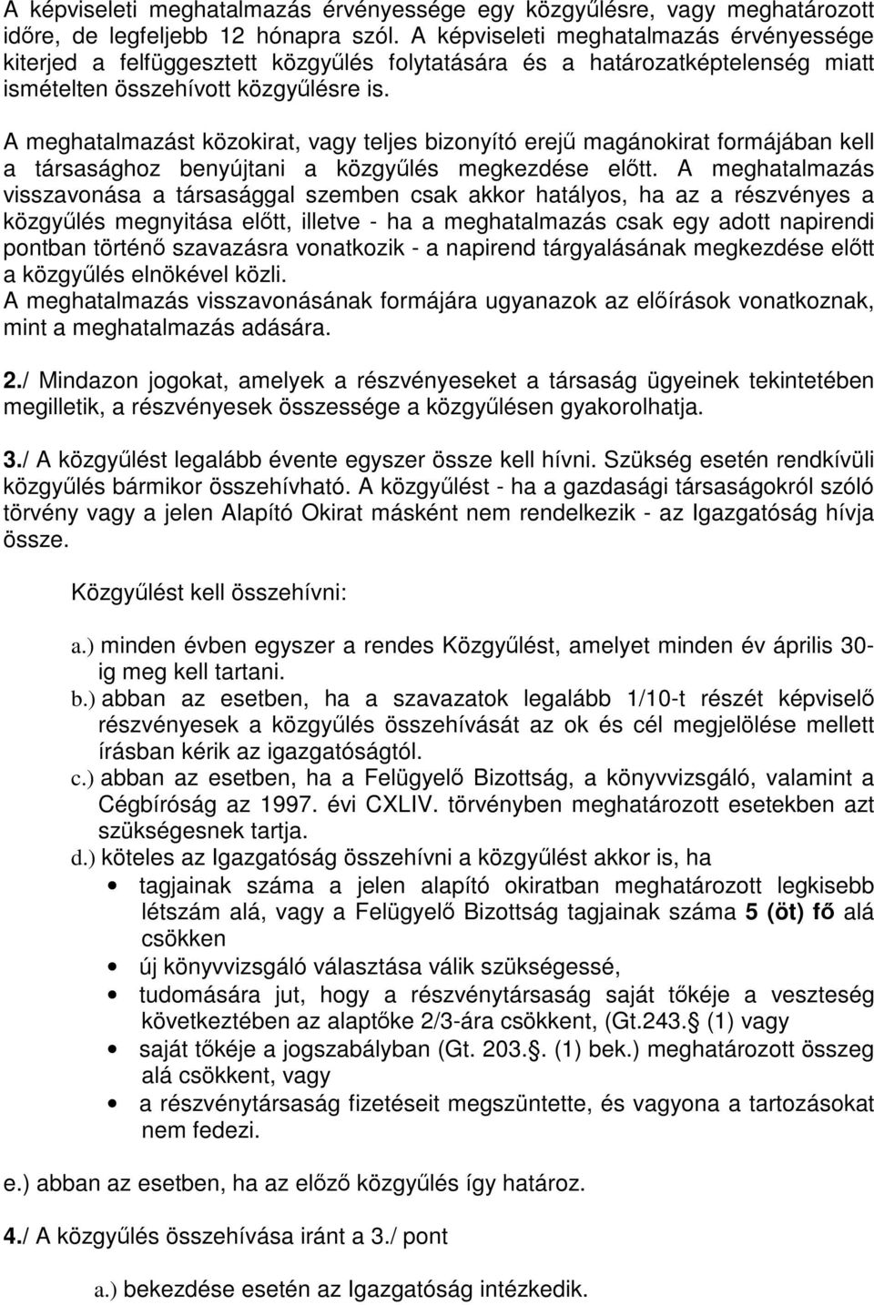 A meghatalmazást közokirat, vagy teljes bizonyító erejű magánokirat formájában kell a társasághoz benyújtani a közgyűlés megkezdése előtt.