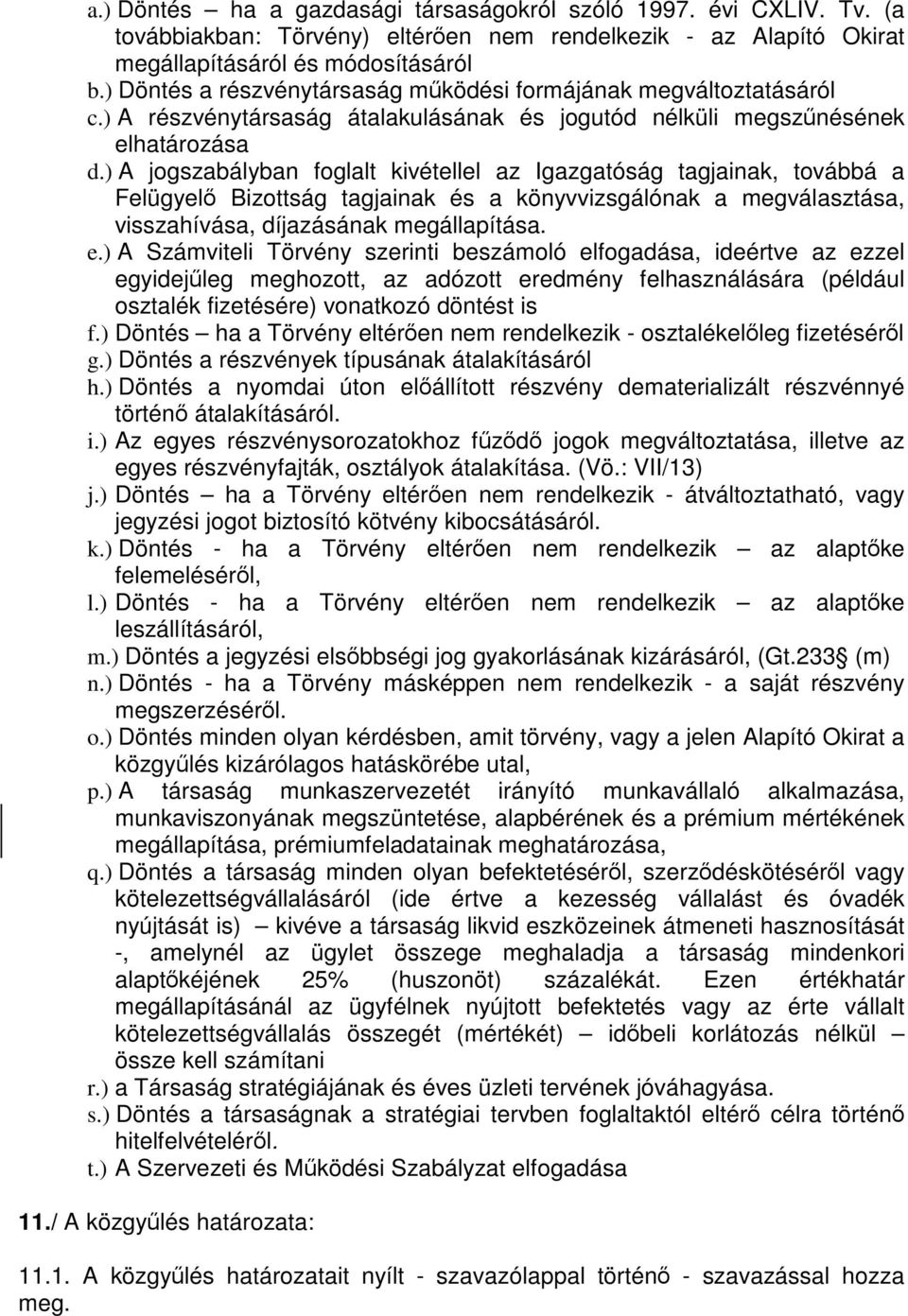 ) A jogszabályban foglalt kivétellel az Igazgatóság tagjainak, továbbá a Felügyelő Bizottság tagjainak és a könyvvizsgálónak a megválasztása, visszahívása, díjazásának megállapítása. e.