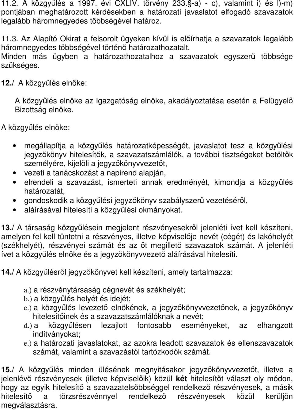 Az Alapító Okirat a felsorolt ügyeken kívül is előírhatja a szavazatok legalább háromnegyedes többségével történő határozathozatalt.