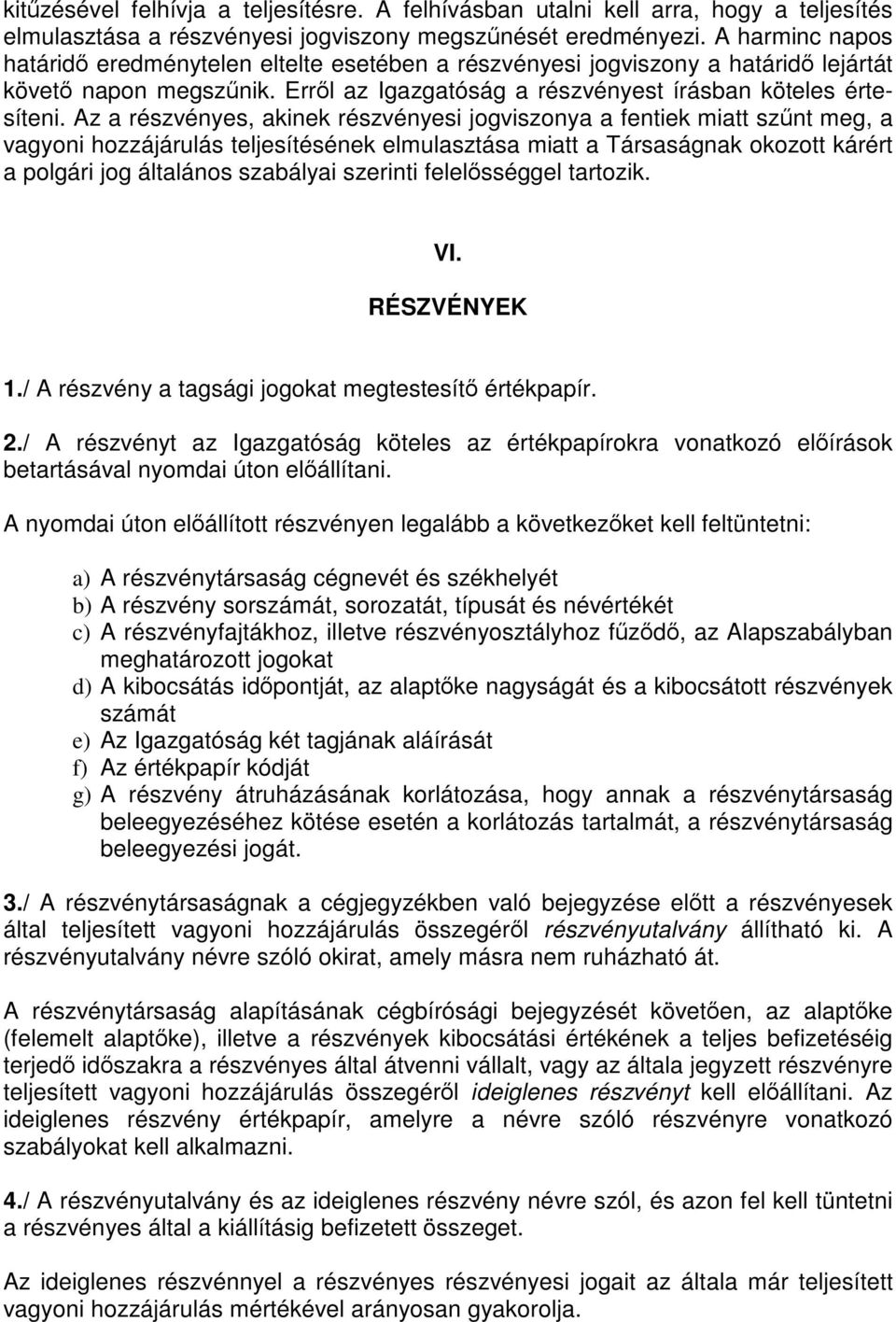 Az a részvényes, akinek részvényesi jogviszonya a fentiek miatt szűnt meg, a vagyoni hozzájárulás teljesítésének elmulasztása miatt a Társaságnak okozott kárért a polgári jog általános szabályai