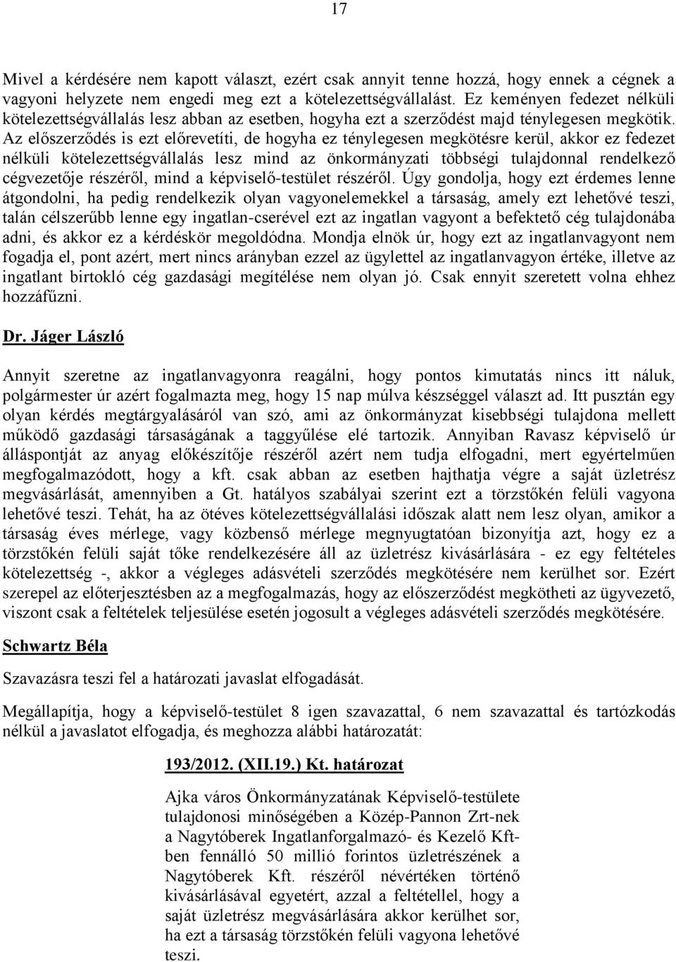 Az előszerződés is ezt előrevetíti, de hogyha ez ténylegesen megkötésre kerül, akkor ez fedezet nélküli kötelezettségvállalás lesz mind az önkormányzati többségi tulajdonnal rendelkező cégvezetője