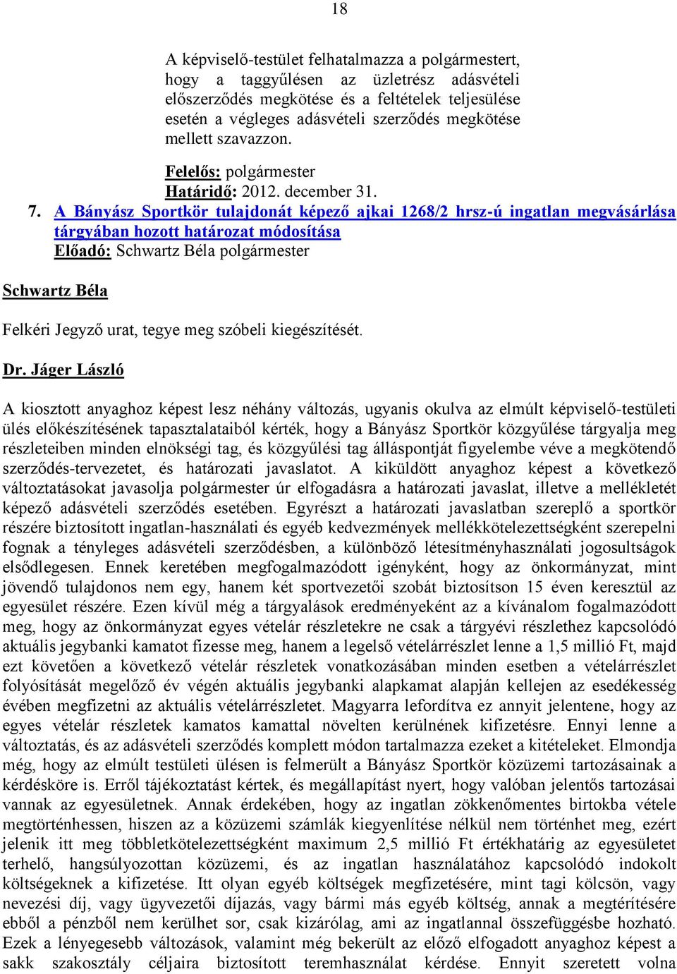 A Bányász Sportkör tulajdonát képező ajkai 1268/2 hrsz-ú ingatlan megvásárlása tárgyában hozott határozat módosítása Előadó: polgármester Felkéri Jegyző urat, tegye meg szóbeli kiegészítését. Dr.