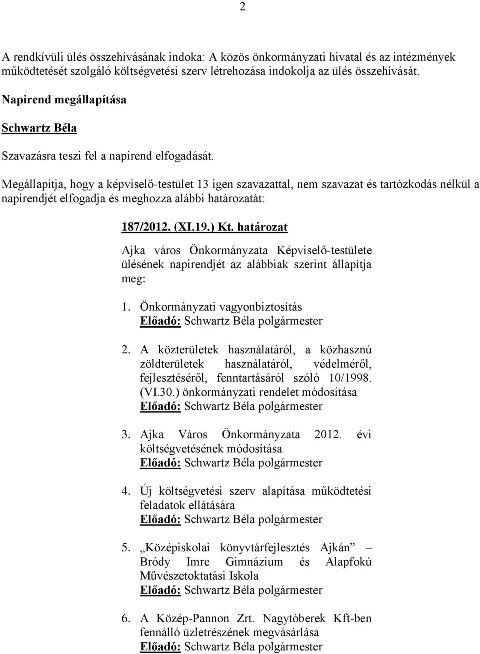 Megállapítja, hogy a képviselő-testület 13 igen szavazattal, nem szavazat és tartózkodás nélkül a napirendjét elfogadja és meghozza alábbi határozatát: 187/2012. (XI.19.) Kt.