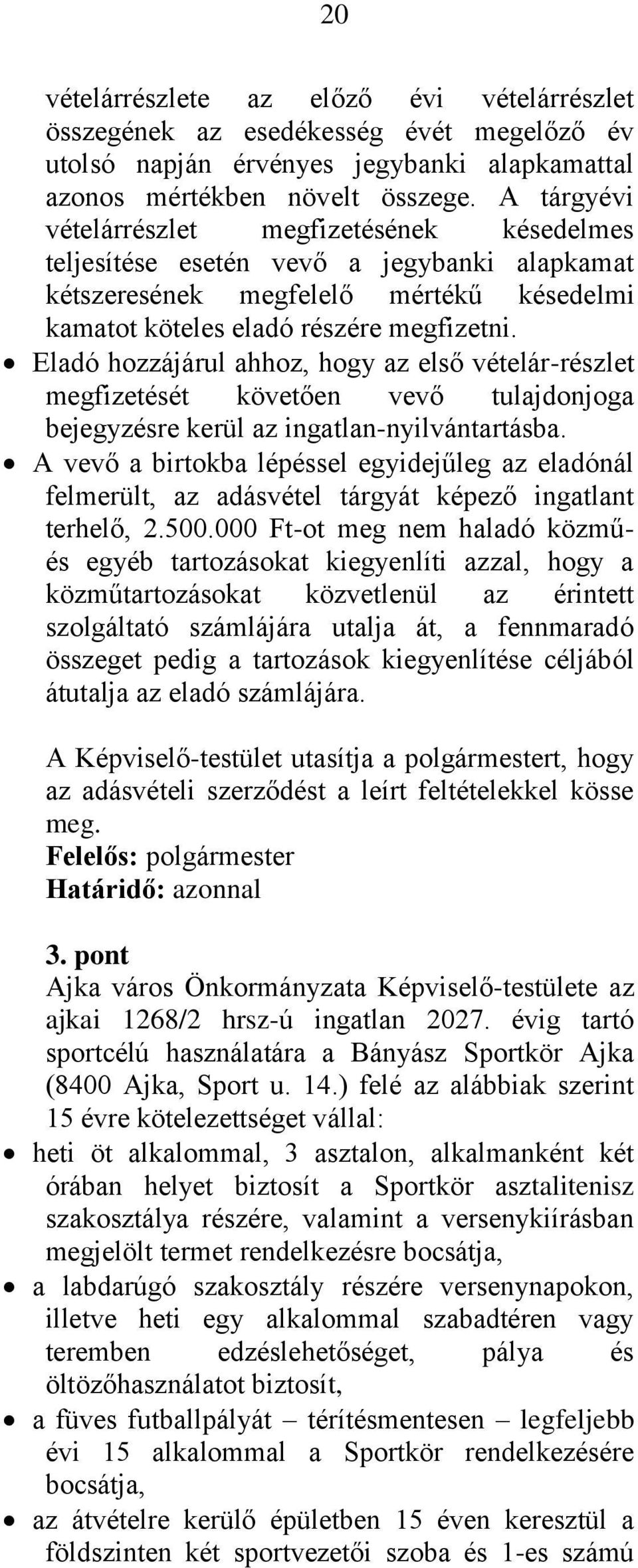 Eladó hozzájárul ahhoz, hogy az első vételár-részlet megfizetését követően vevő tulajdonjoga bejegyzésre kerül az ingatlan-nyilvántartásba.