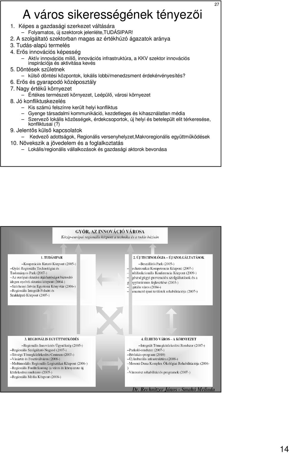 Döntések születnek külsı döntési központok, lokális lobbi/menedzsment érdekérvényesítés? 6. Erıs és gyarapodó középosztály 7.