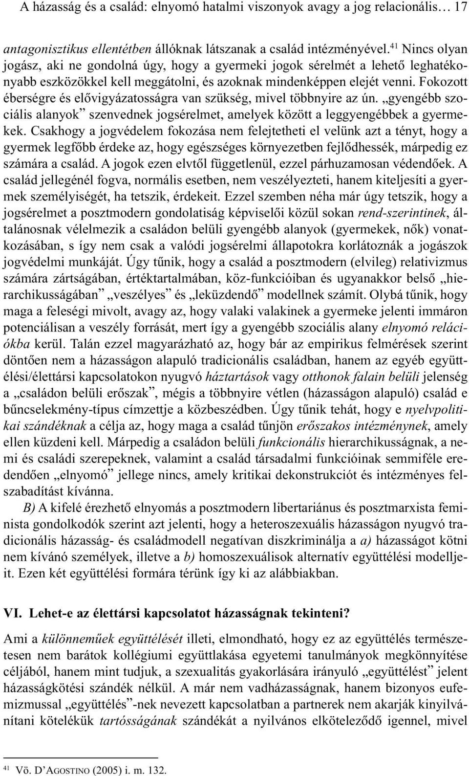 Fokozott éberségre és elõvigyázatosságra van szükség, mivel többnyire az ún. gyengébb szociális alanyok szenvednek jogsérelmet, amelyek között a leggyengébbek a gyermekek.