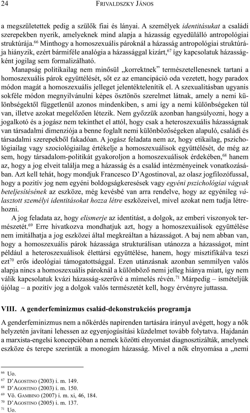 Manapság politikailag nem minõsül korrektnek természetellenesnek tartani a homoszexuális párok együttélését, sõt ez az emancipáció oda vezetett, hogy paradox módon magát a homoszexuális jelleget