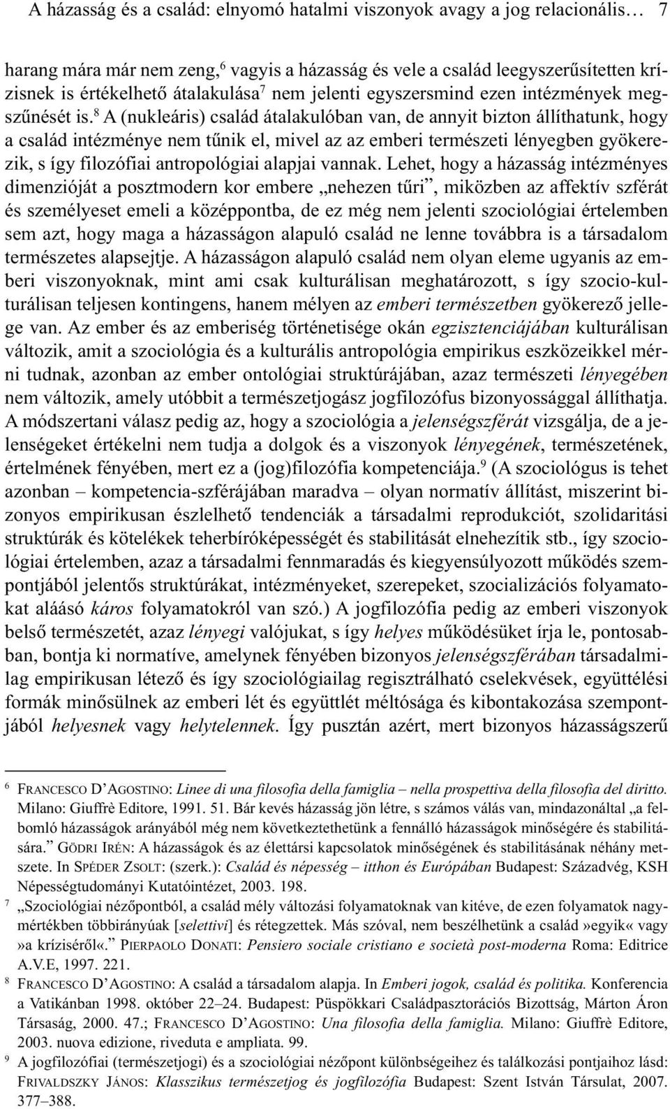 8 A (nukleáris) család átalakulóban van, de annyit bizton állíthatunk, hogy a család intézménye nem tûnik el, mivel az az emberi természeti lényegben gyökerezik, s így filozófiai antropológiai