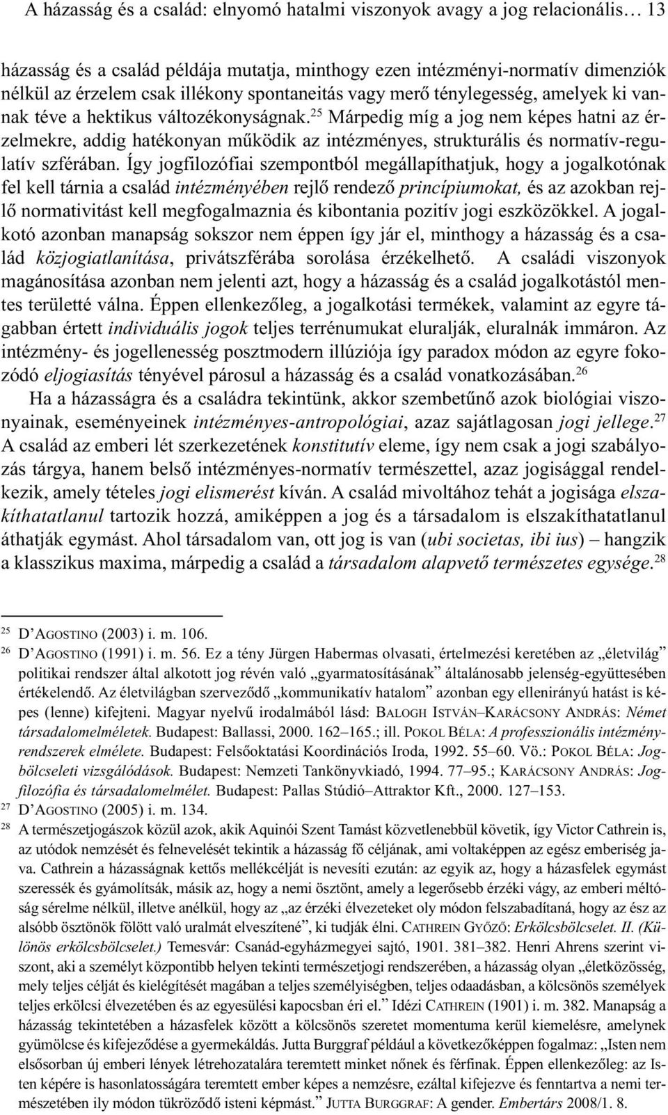 25 Márpedig míg a jog nem képes hatni az érzelmekre, addig hatékonyan mûködik az intézményes, strukturális és normatív-regulatív szférában.