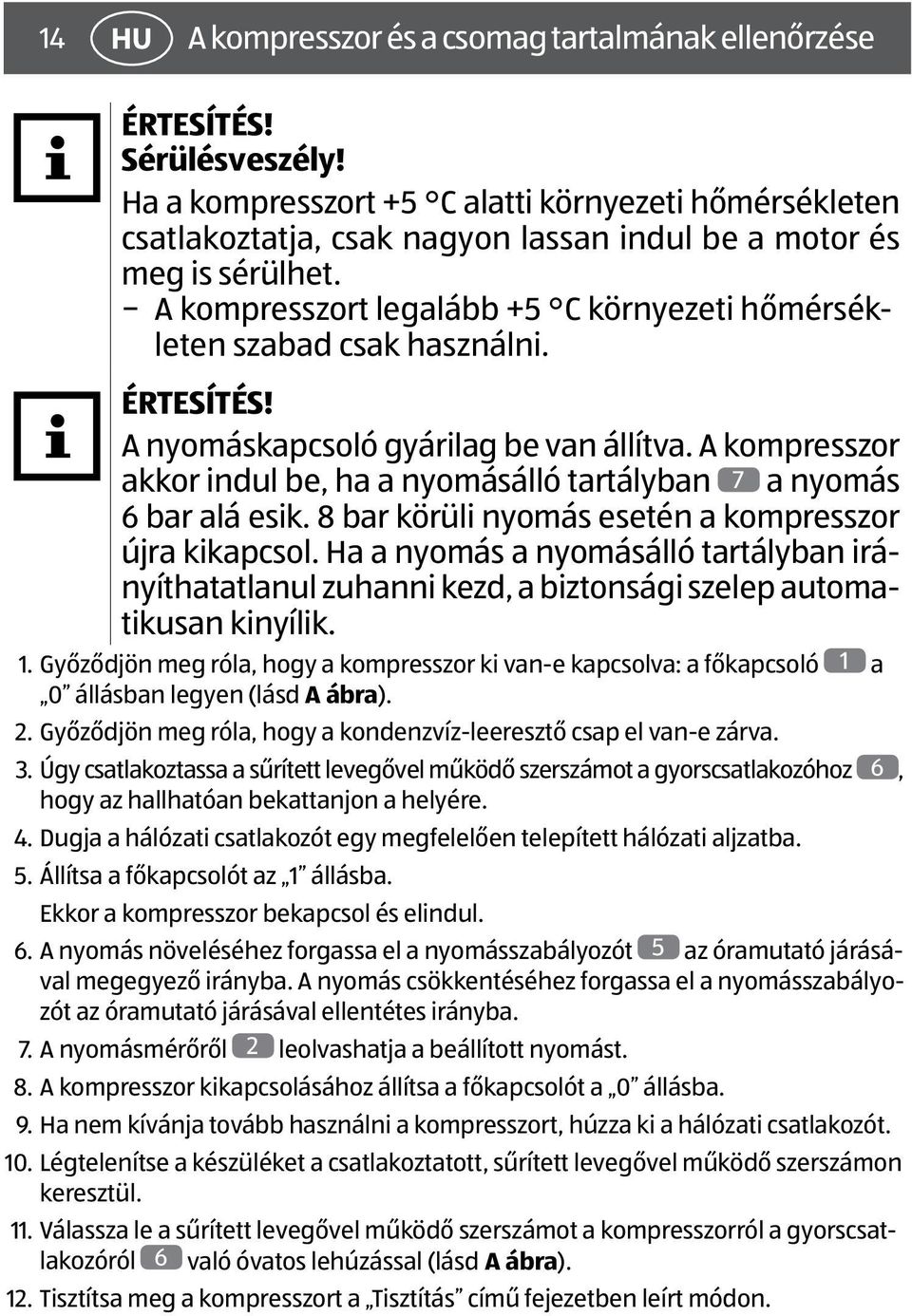 A kompresszort legalább +5 C környezeti hőmérsékleten szabad csak használni. ÉRTESÍTÉS! A nyomáskapcsoló gyárilag be van állítva.