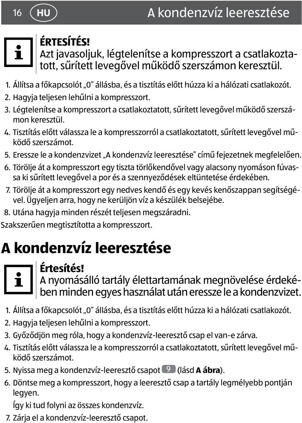 Légtelenítse a kompresszort a csatlakoztatott, sűrített levegővel működő szerszámon keresztül. 4. Tisztítás előtt válassza le a kompresszorról a csatlakoztatott, sűrített levegővel működő szerszámot.