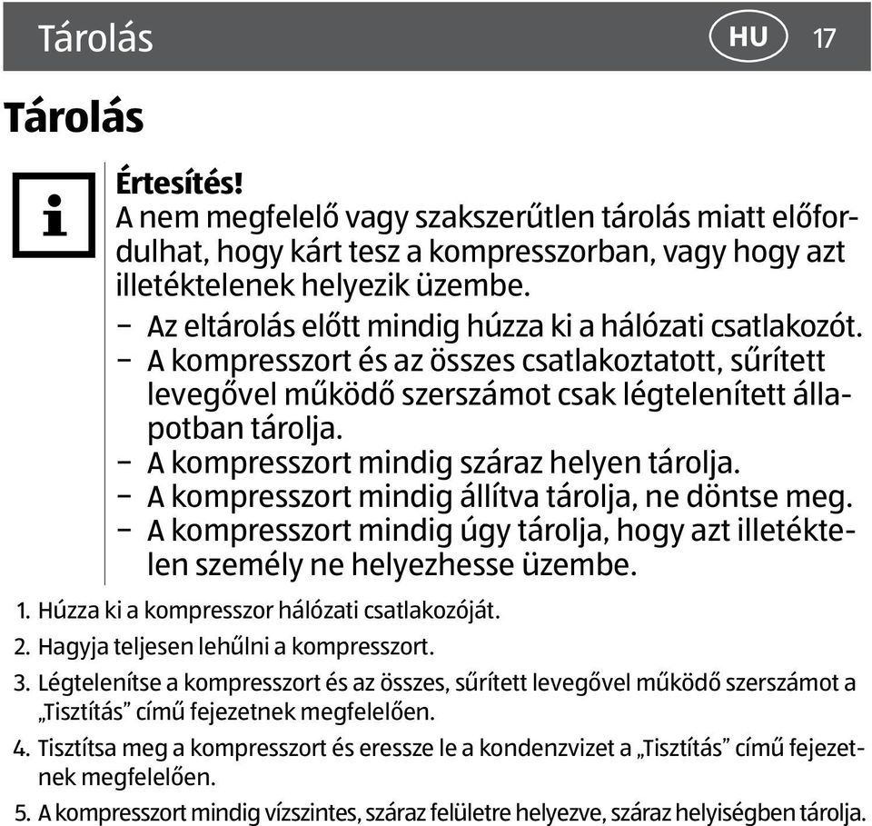 A kompresszort mindig száraz helyen tárolja. A kompresszort mindig állítva tárolja, ne döntse meg. A kompresszort mindig úgy tárolja, hogy azt illetéktelen személy ne helyezhesse üzembe. 1.