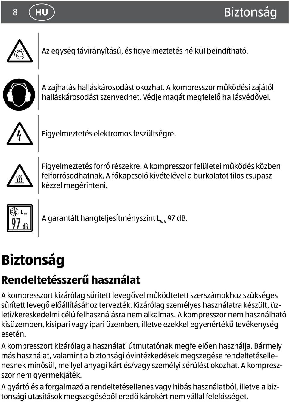 A főkapcsoló kivételével a burkolatot tilos csupasz kézzel megérinteni. A garantált hangteljesítményszint L WA 97 db.