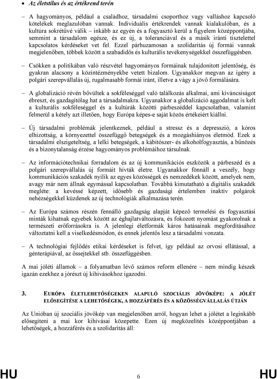 másik iránti tisztelettel kapcsolatos kérdéseket vet fel. Ezzel párhuzamosan a szolidaritás új formái vannak megjelenőben, többek között a szabadidős és kulturális tevékenységekkel összefüggésben.