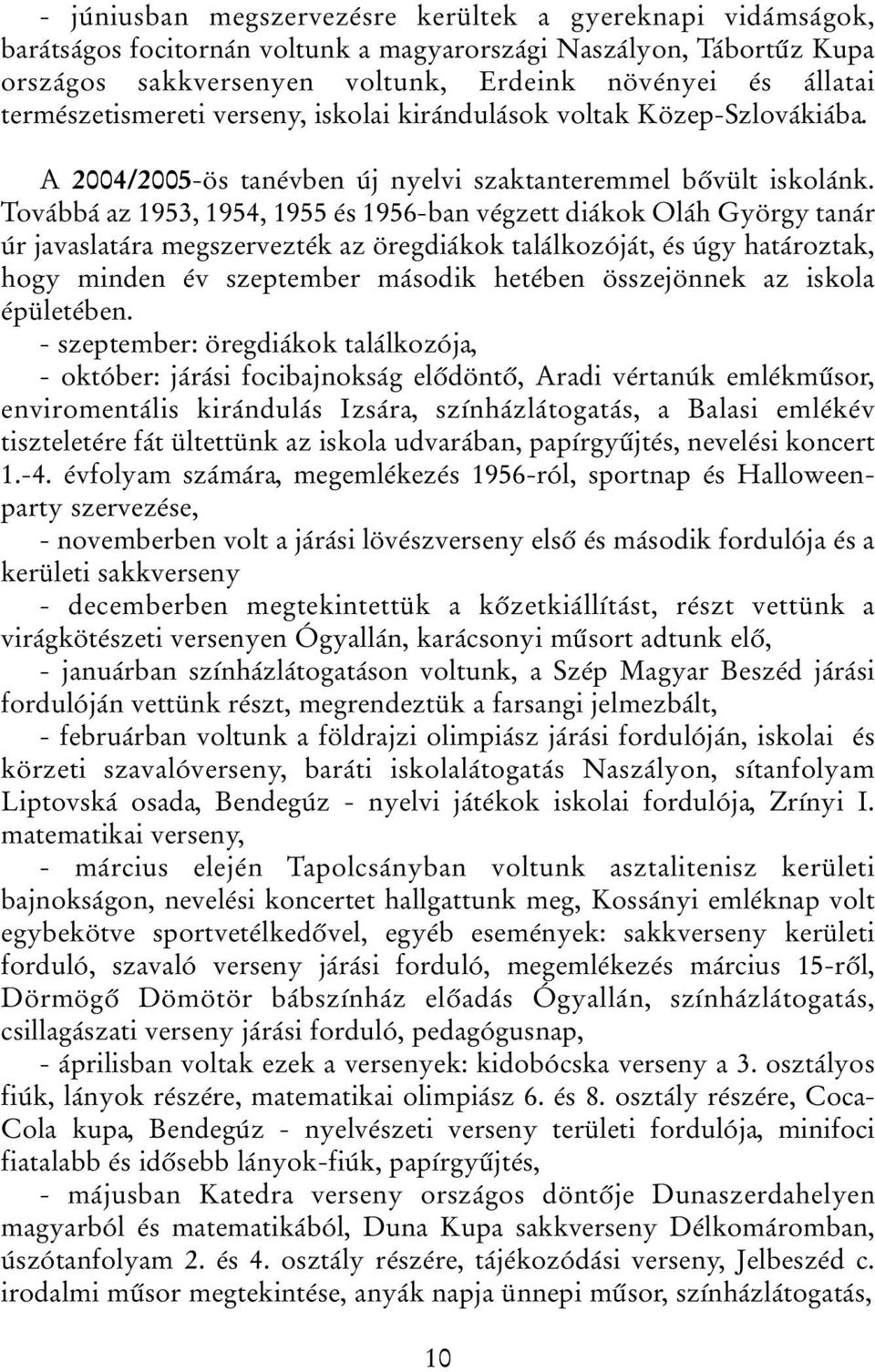 Továbbá az 1953, 1954, 1955 és 1956-ban végzett diákok Oláh György tanár úr javaslatára megszervezték az öregdiákok találkozóját, és úgy határoztak, hogy minden év szeptember második hetében