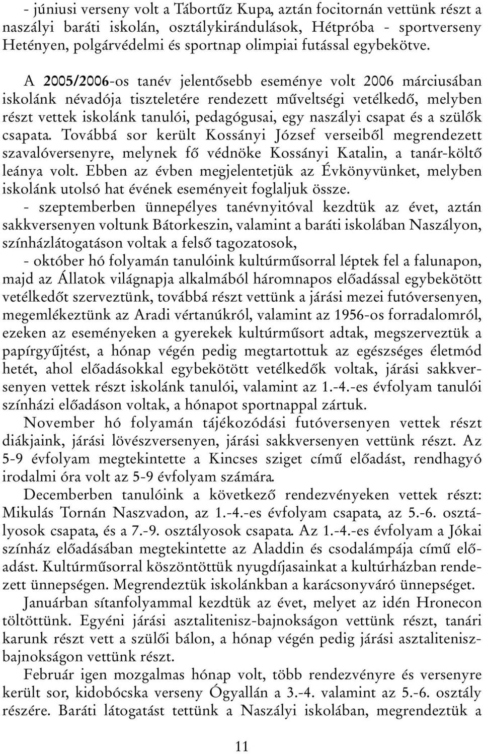 A 2005/2006-os tanév jelentősebb eseménye volt 2006 márciusában iskolánk névadója tiszteletére rendezett műveltségi vetélkedő, melyben részt vettek iskolánk tanulói, pedagógusai, egy naszályi csapat