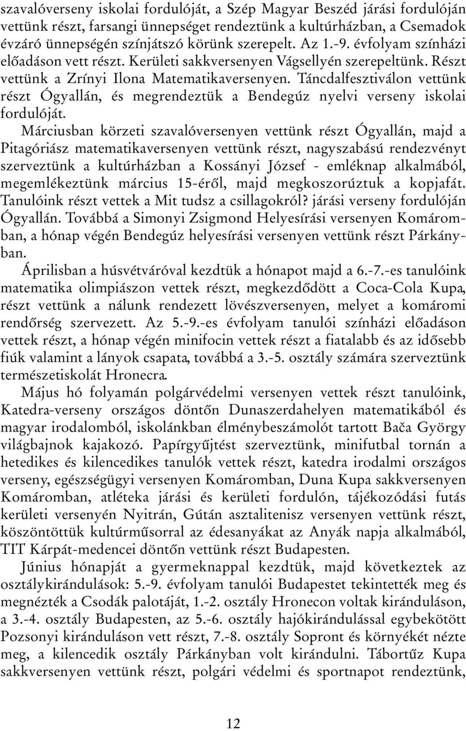 Táncdalfesztiválon vettünk részt Ógyallán, és megrendeztük a Bendegúz nyelvi verseny iskolai fordulóját.