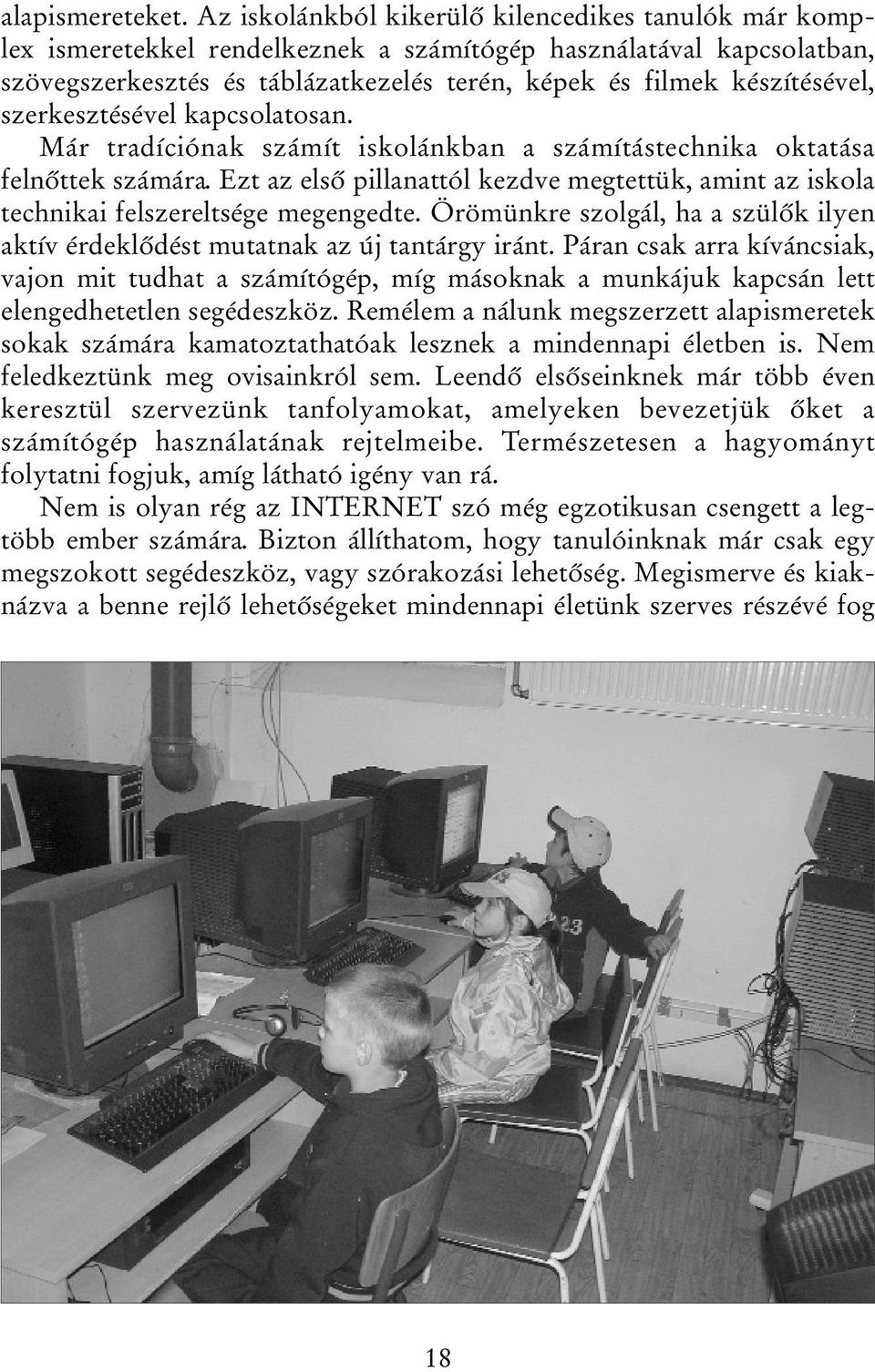szerkesztésével kapcsolatosan. Már tradíciónak számít iskolánkban a számítástechnika oktatása felnőttek számára.