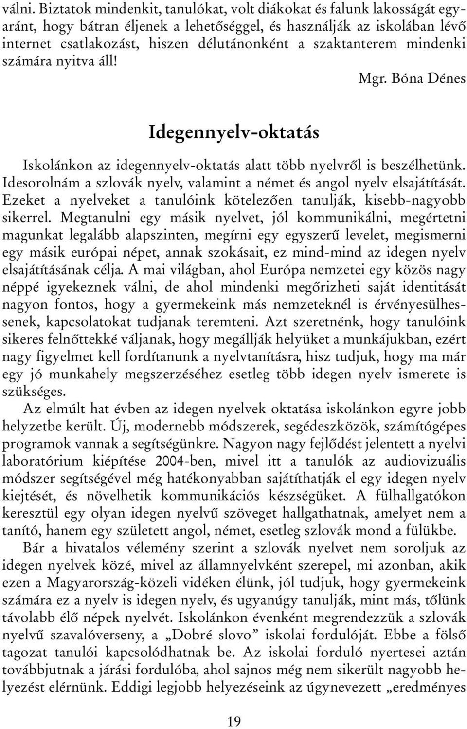 szaktanterem mindenki számára nyitva áll! Mgr. Bóna Dénes Idegennyelv-oktatás Iskolánkon az idegennyelv-oktatás alatt több nyelvről is beszélhetünk.