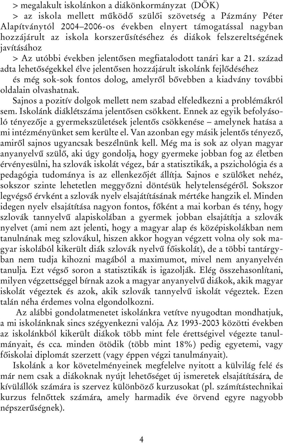 század adta lehetőségekkel élve jelentősen hozzájárult iskolánk fejlődéséhez és még sok-sok fontos dolog, amelyről bővebben a kiadvány további oldalain olvashatnak.