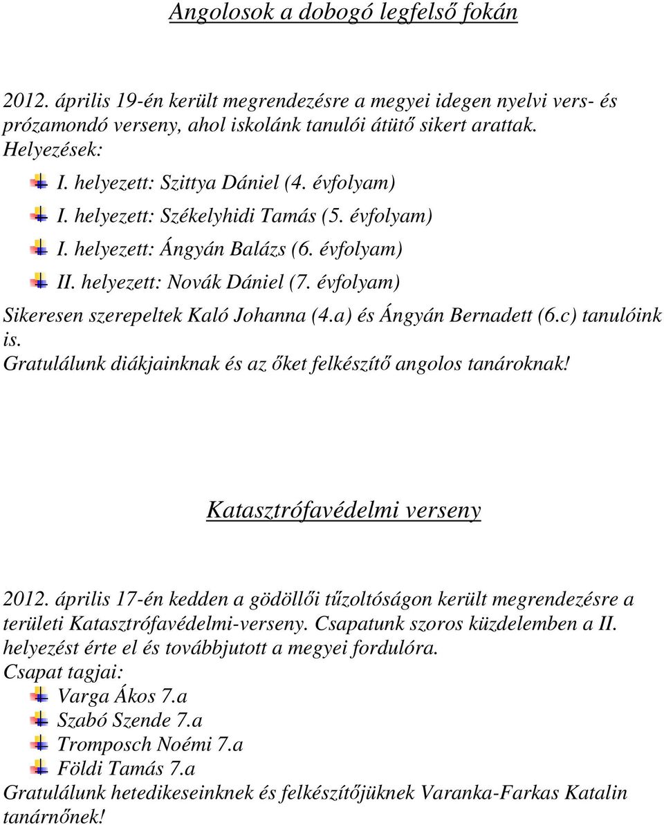 évfolyam) Sikeresen szerepeltek Kaló Johanna (4.a) és Ángyán Bernadett (6.c) tanulóink is. Gratulálunk diákjainknak és az őket felkészítő angolos tanároknak! Katasztrófavédelmi verseny 2012.