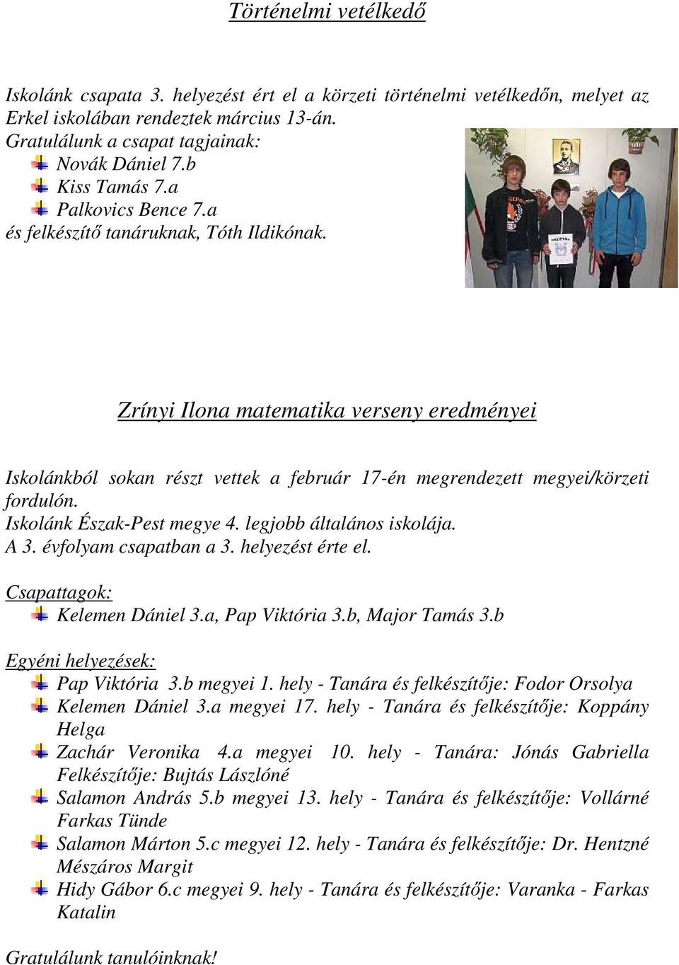 Zrínyi Ilona matematika verseny eredményei Iskolánkból sokan részt vettek a február 17-én megrendezett megyei/körzeti fordulón. Iskolánk Észak-Pest megye 4. legjobb általános iskolája. A 3.