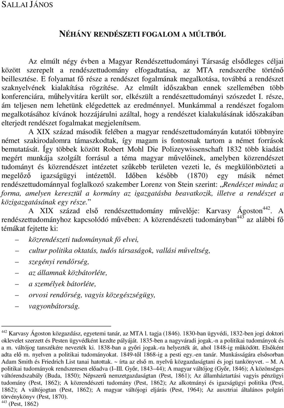 Az elmúlt idıszakban ennek szellemében több konferenciára, mőhelyvitára került sor, elkészült a rendészettudományi szószedet I. része, ám teljesen nem lehetünk elégedettek az eredménnyel.