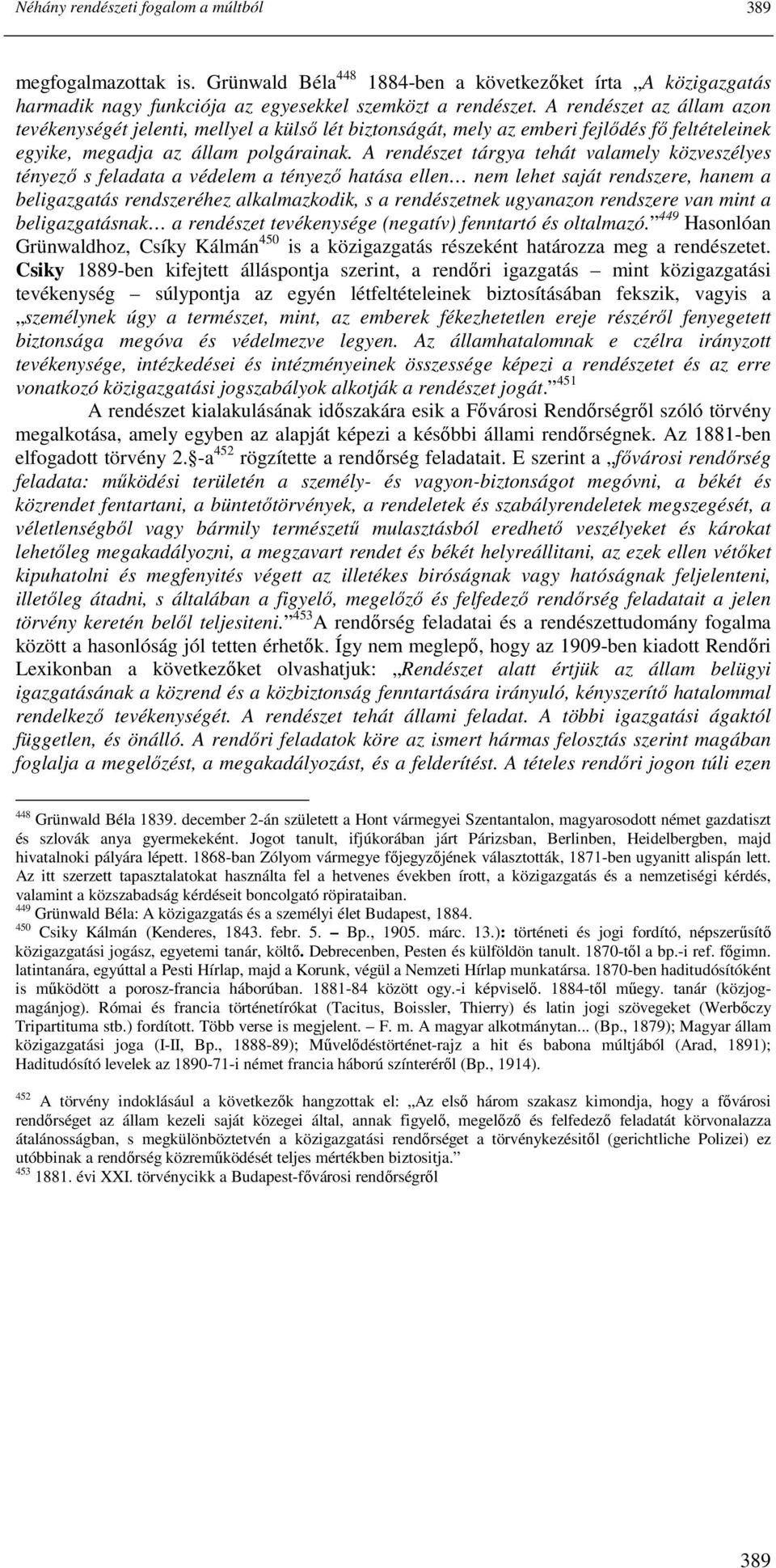 A rendészet tárgya tehát valamely közveszélyes tényezı s feladata a védelem a tényezı hatása ellen nem lehet saját rendszere, hanem a beligazgatás rendszeréhez alkalmazkodik, s a rendészetnek