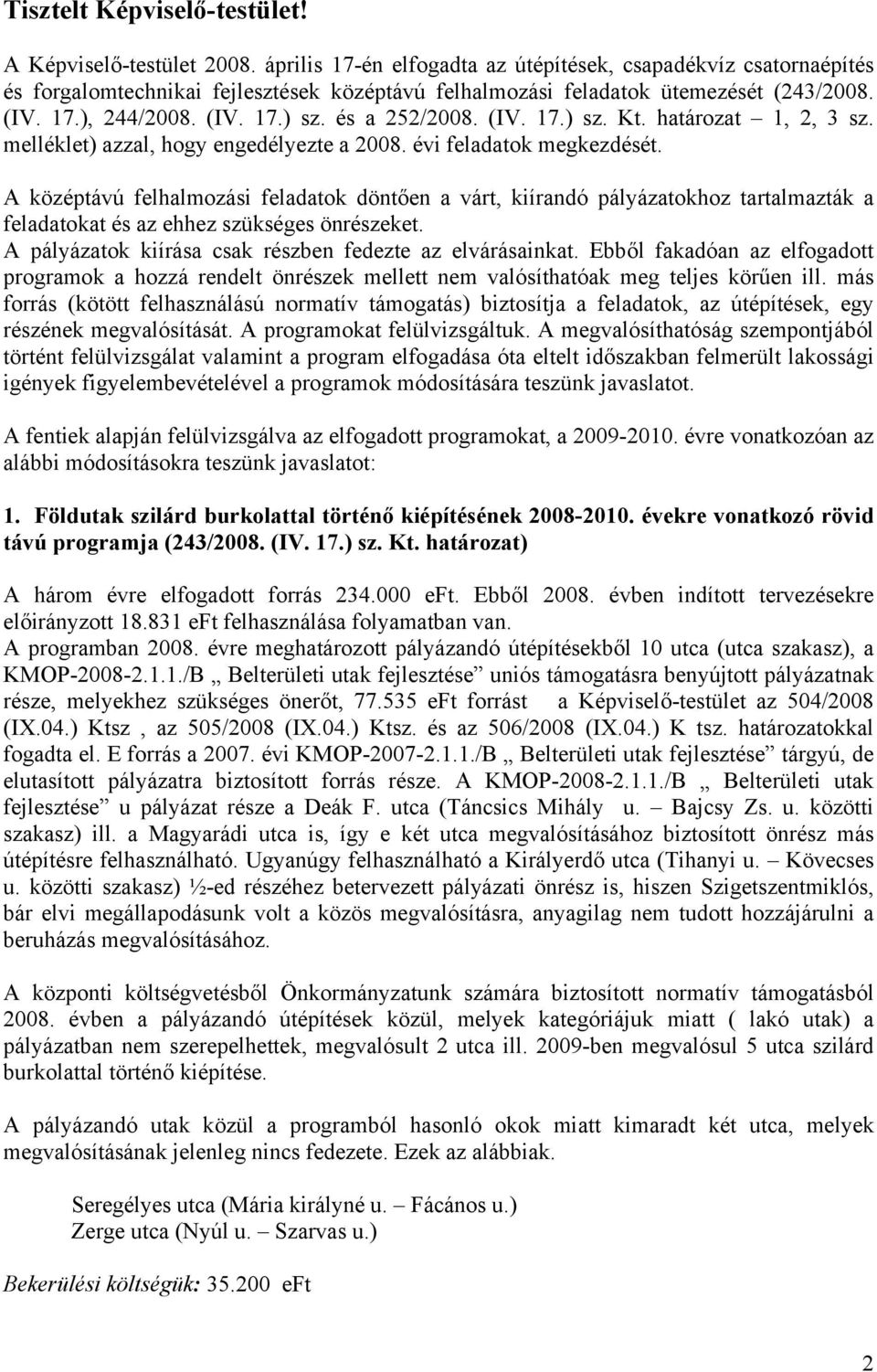 és a 252/2008. (IV. 17.) sz. Kt. határozat 1, 2, 3 sz. melléklet) azzal, hogy engedélyezte a 2008. évi feladatok megkezdését.