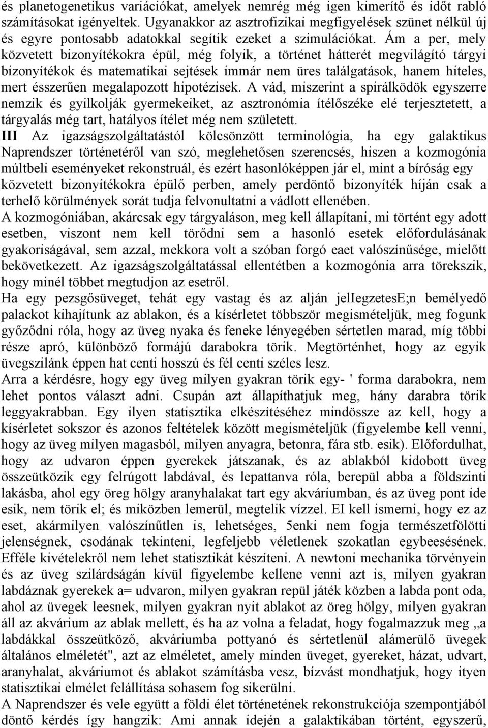 Ám a per, mely közvetett bizonyítékokra épül, még folyik, a történet hátterét megvilágító tárgyi bizonyítékok és matematikai sejtések immár nem üres találgatások, hanem hiteles, mert ésszerűen