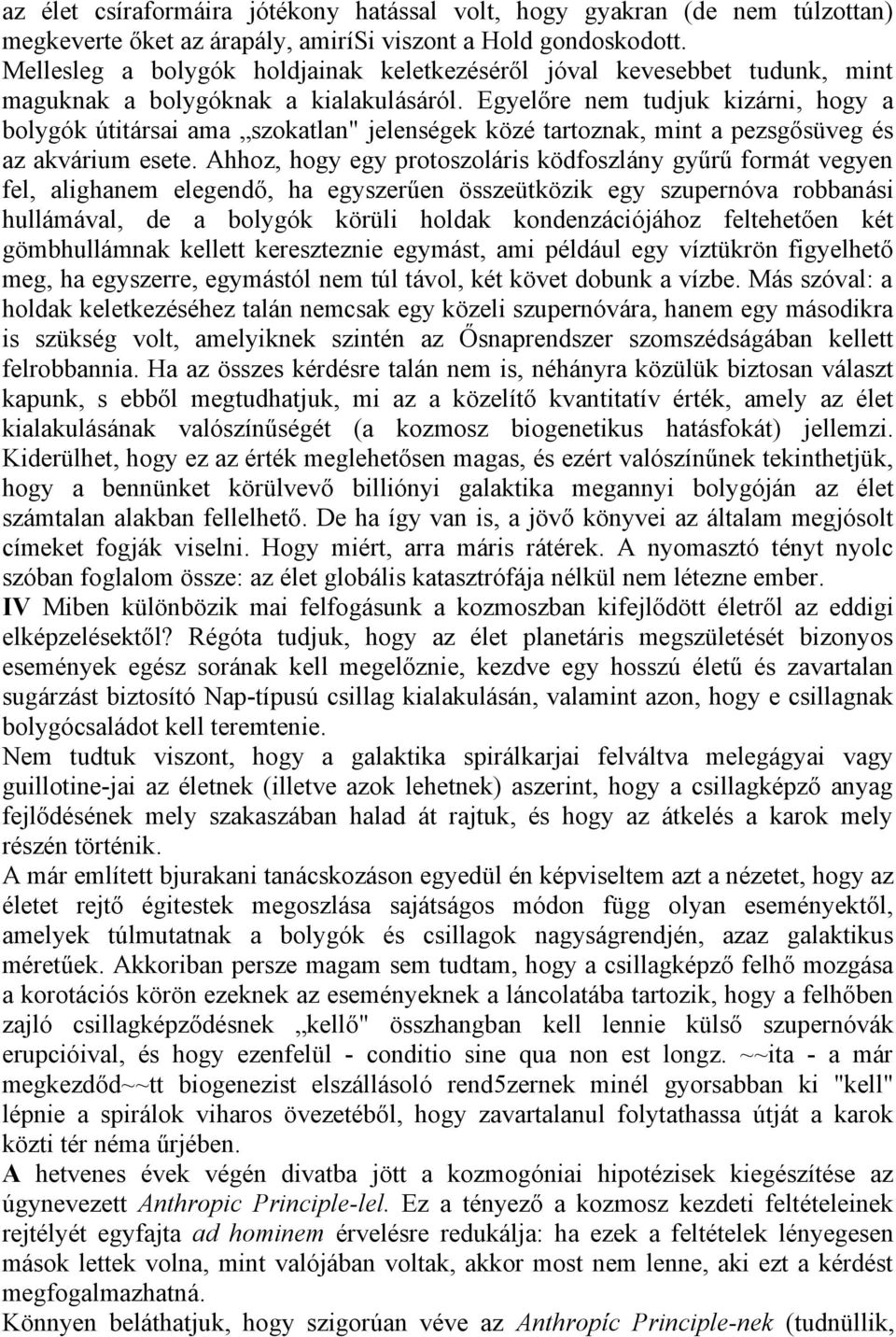 Egyelőre nem tudjuk kizárni, hogy a bolygók útitársai ama szokatlan" jelenségek közé tartoznak, mint a pezsgősüveg és az akvárium esete.