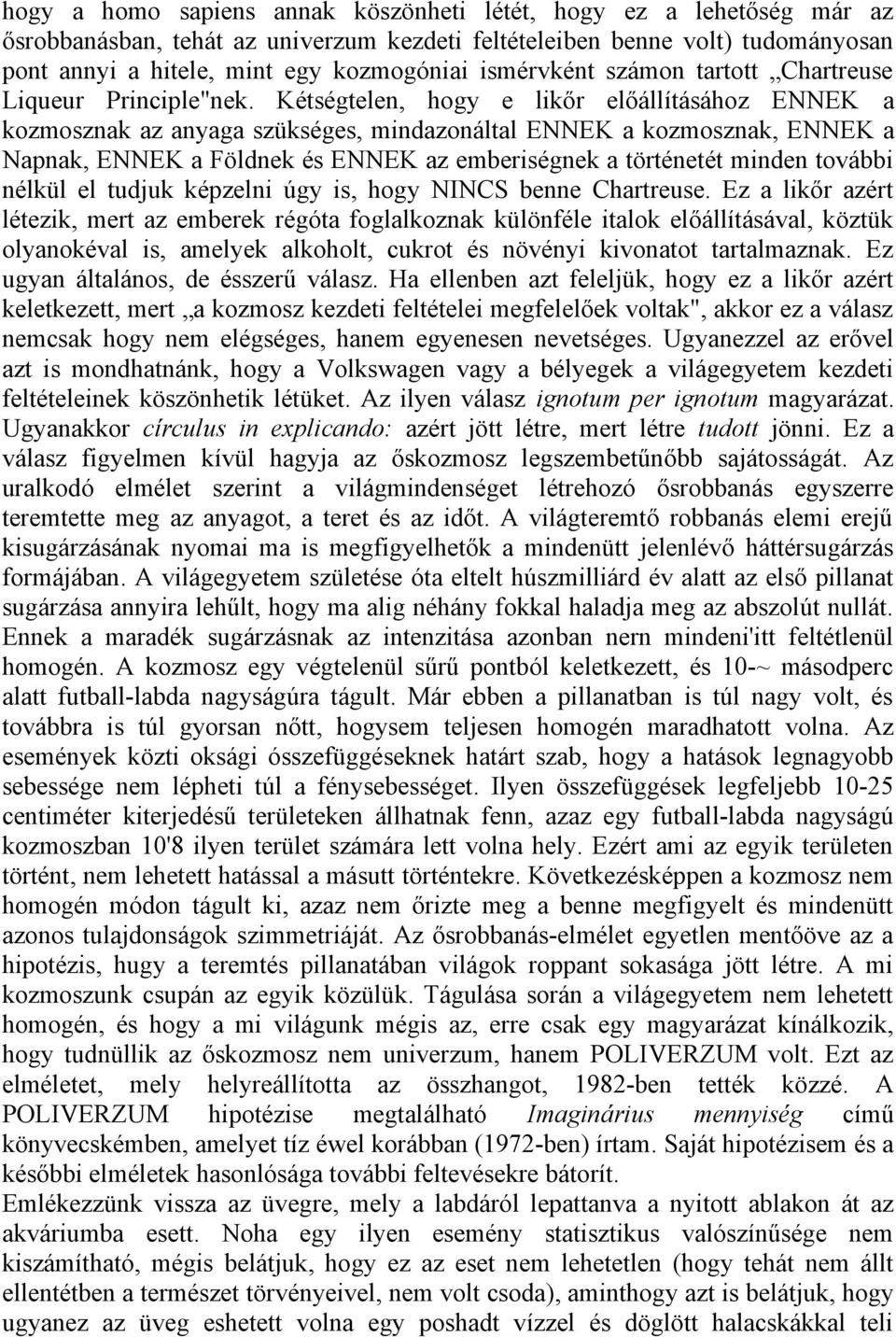 Kétségtelen, hogy e likőr előállításához ENNEK a kozmosznak az anyaga szükséges, mindazonáltal ENNEK a kozmosznak, ENNEK a Napnak, ENNEK a Földnek és ENNEK az emberiségnek a történetét minden további