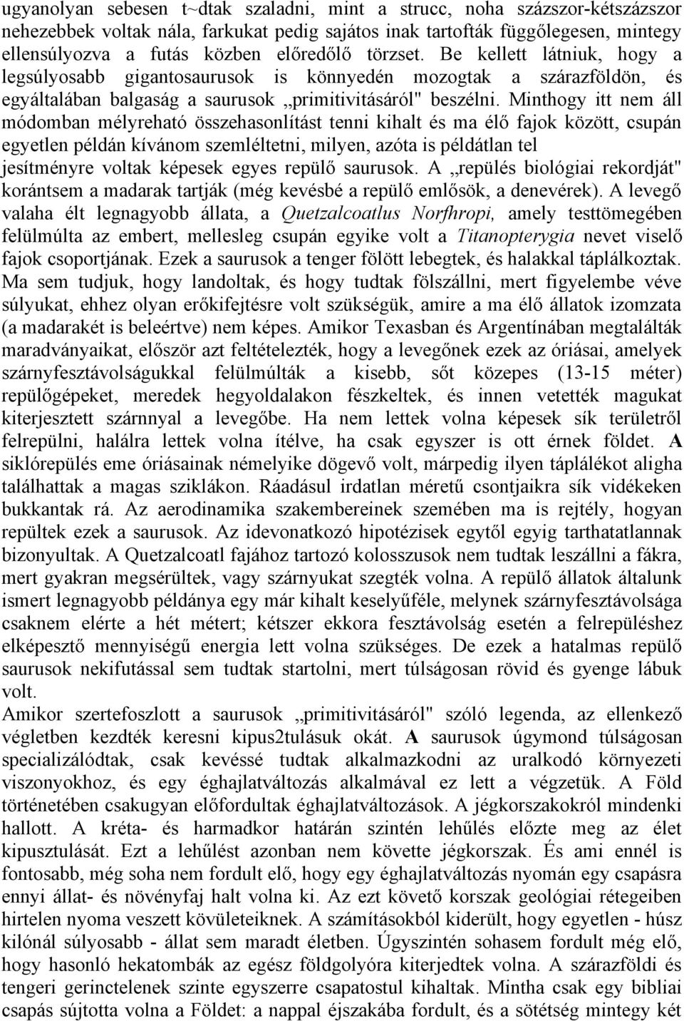 Minthogy itt nem áll módomban mélyreható összehasonlítást tenni kihalt és ma élő fajok között, csupán egyetlen példán kívánom szemléltetni, milyen, azóta is példátlan tel jesítményre voltak képesek