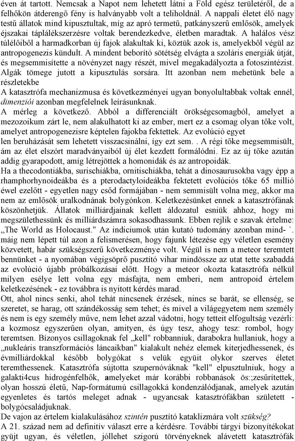 A halálos vész túlélőiből a harmadkorban új fajok alakultak ki, köztük azok is, amelyekből végül az antropogenezis kündult.