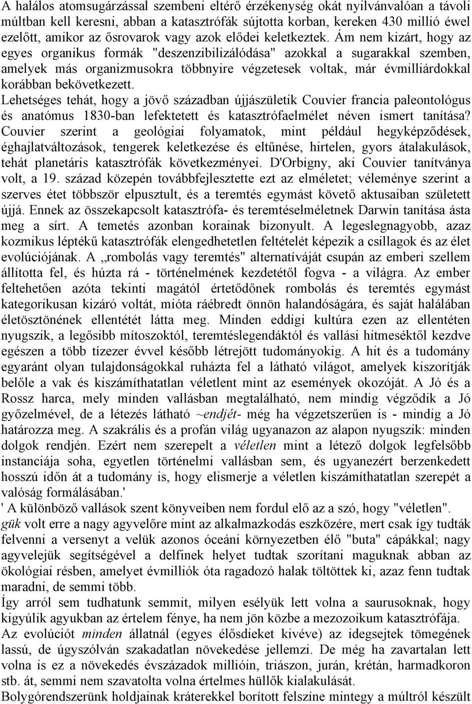 Ám nem kizárt, hogy az egyes organikus formák "deszenzibilizálódása" azokkal a sugarakkal szemben, amelyek más organizmusokra többnyire végzetesek voltak, már évmilliárdokkal korábban bekövetkezett.