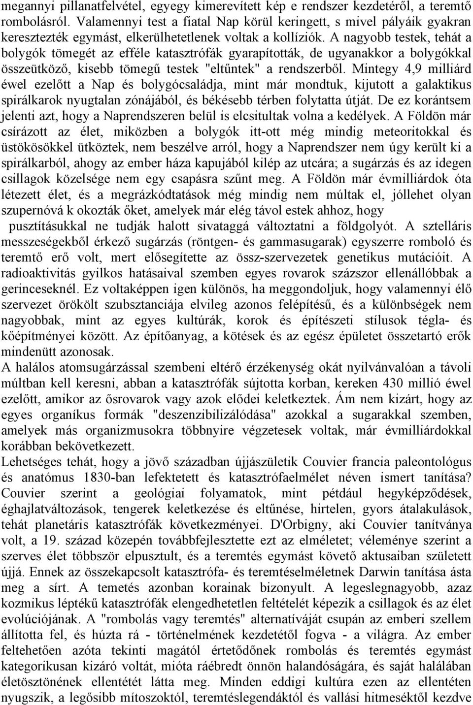 A nagyobb testek, tehát a bolygók tömegét az efféle katasztrófák gyarapították, de ugyanakkor a bolygókkal összeütköző, kisebb tömegű testek "eltűntek" a rendszerből.