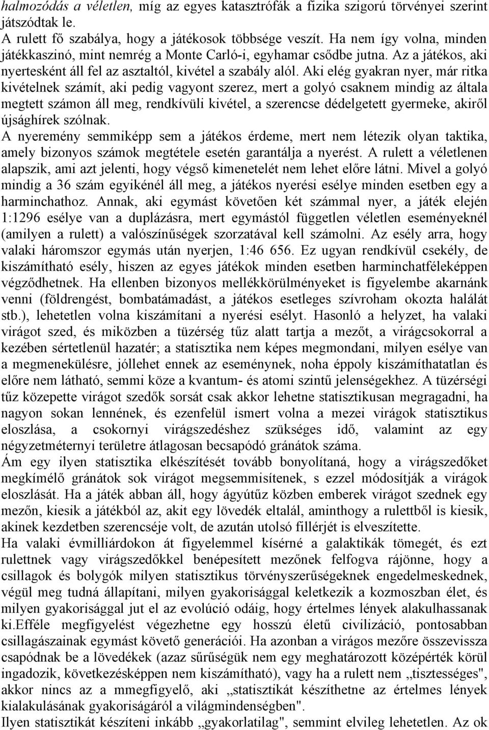 Aki elég gyakran nyer, már ritka kivételnek számít, aki pedig vagyont szerez, mert a golyó csaknem mindig az általa megtett számon áll meg, rendkívüli kivétel, a szerencse dédelgetett gyermeke,