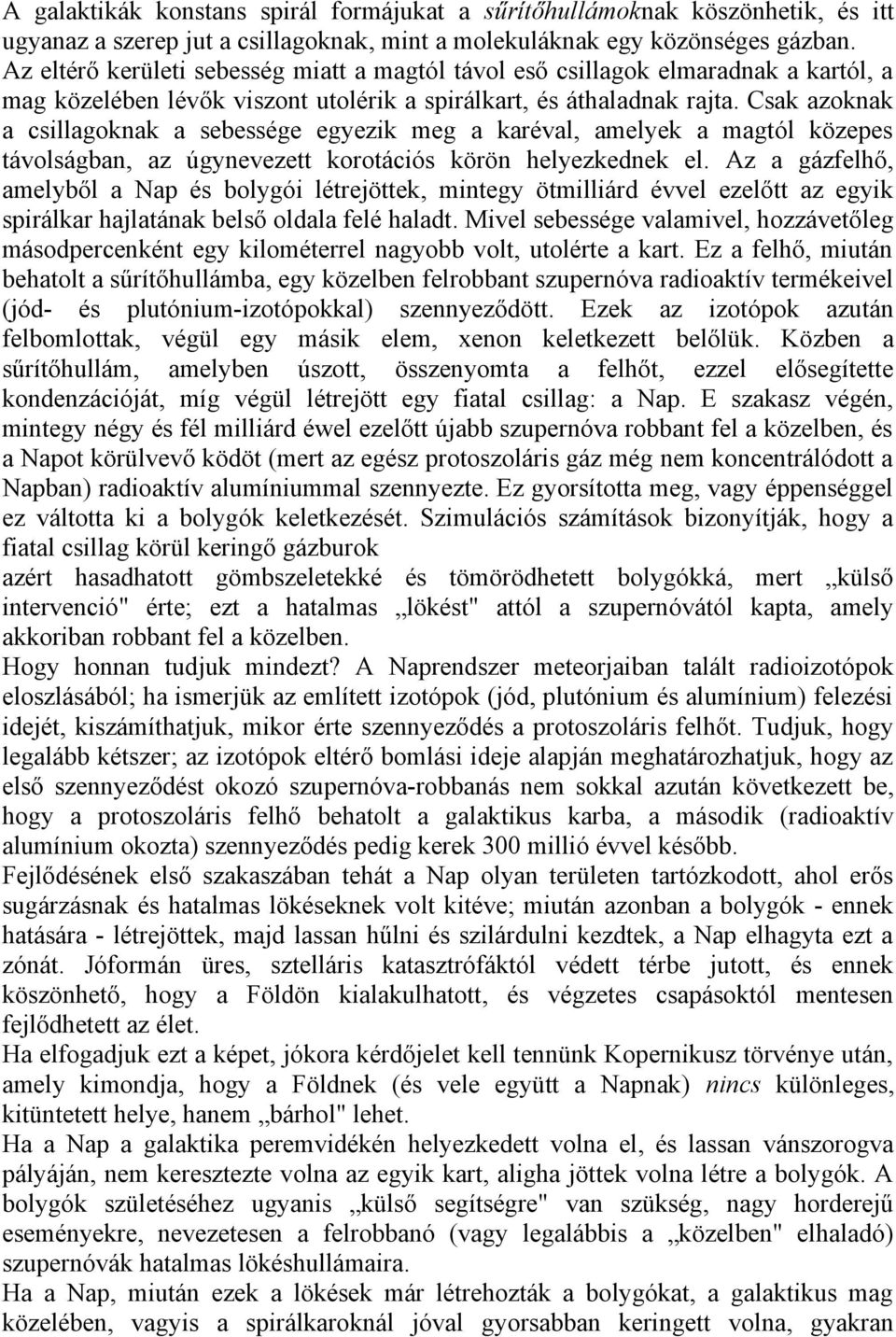 Csak azoknak a csillagoknak a sebessége egyezik meg a karéval, amelyek a magtól közepes távolságban, az úgynevezett korotációs körön helyezkednek el.