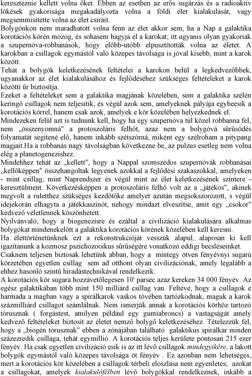 előbb-utóbb elpusztították volna az életet. A karokban a csillagok egymástól való közepes távolsága is jóval kisebb, mint a karok között.