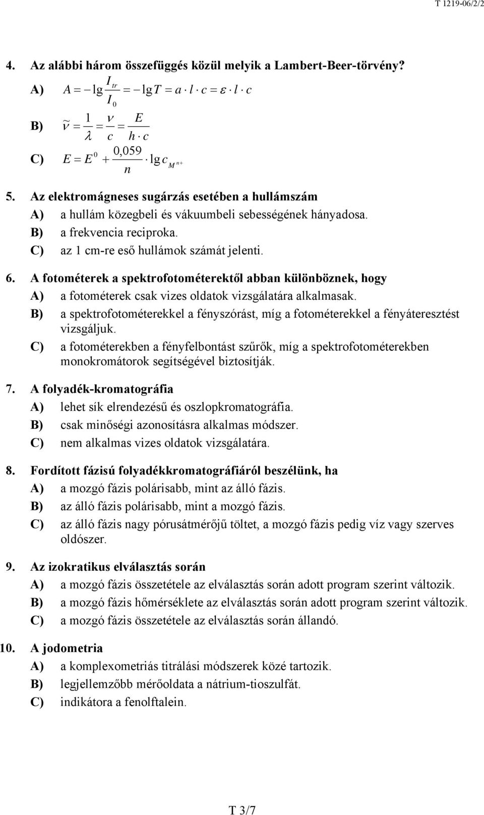 A fotométerek a spektrofotométerektől abban különböznek, hogy A) a fotométerek csak vizes oldatok vizsgálatára alkalmasak.