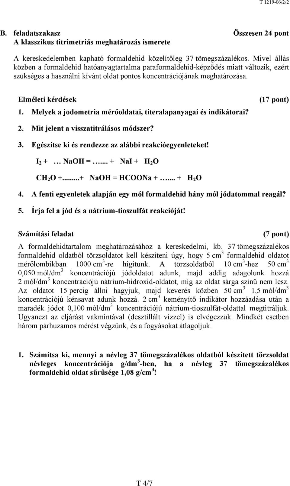 Melyek a jodometria mérőoldatai, titeralapanyagai és indikátorai? (17 pont) 2. Mit jelent a visszatitrálásos módszer? 3. Egészítse ki és rendezze az alábbi reakcióegyenleteket! I 2 + NaOH =.