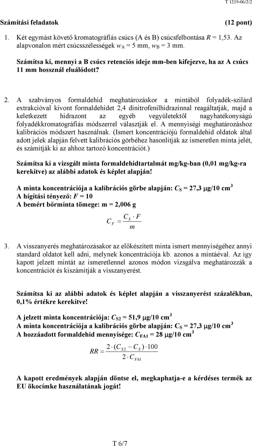 A szabványos formaldehid meghatározáskor a mintából folyadék-szilárd extrakcióval kivont formaldehidet 2,4 dinitrofenilhidrazinnal reagáltatják, majd a keletkezett hidrazont az egyéb vegyületektől