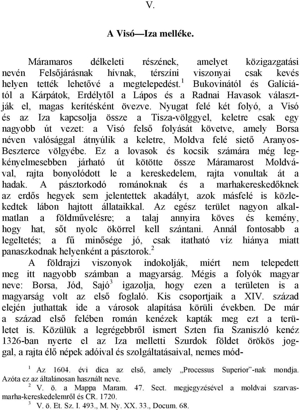 Nyugat felé két folyó, a Visó és az Iza kapcsolja össze a Tisza-völggyel, keletre csak egy nagyobb út vezet: a Visó felső folyását követve, amely Borsa néven valósággal átnyúlik a keletre, Moldva