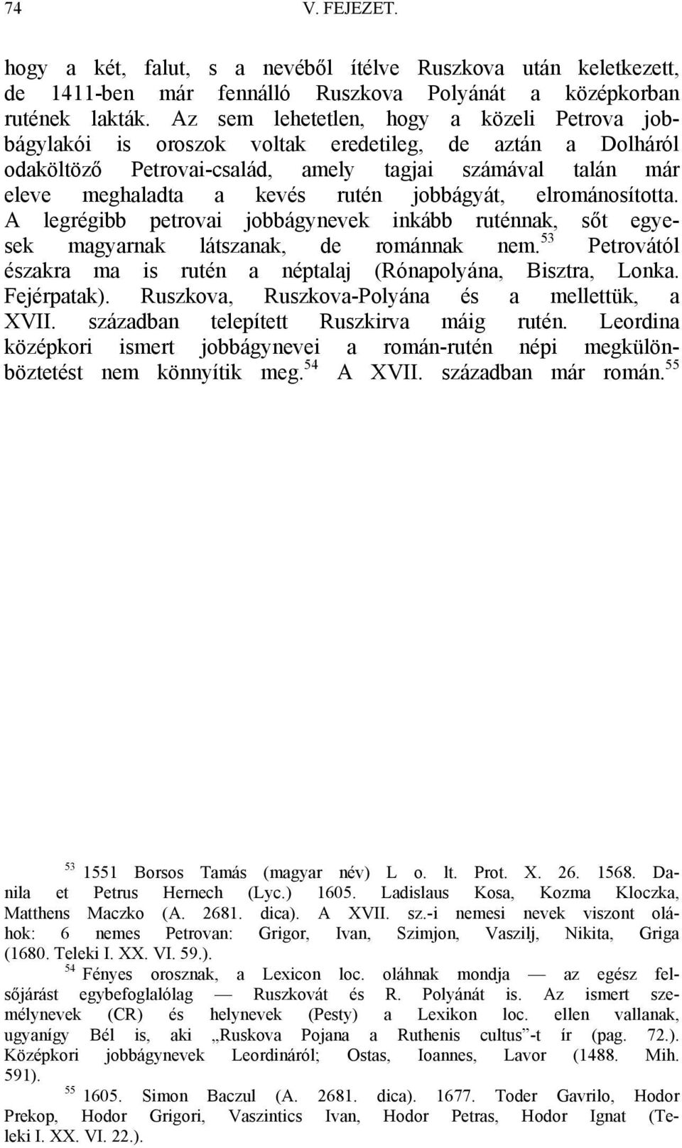 jobbágyát, elrománosította. A legrégibb petrovai jobbágynevek inkább ruténnak, sőt egyesek magyarnak látszanak, de románnak nem.