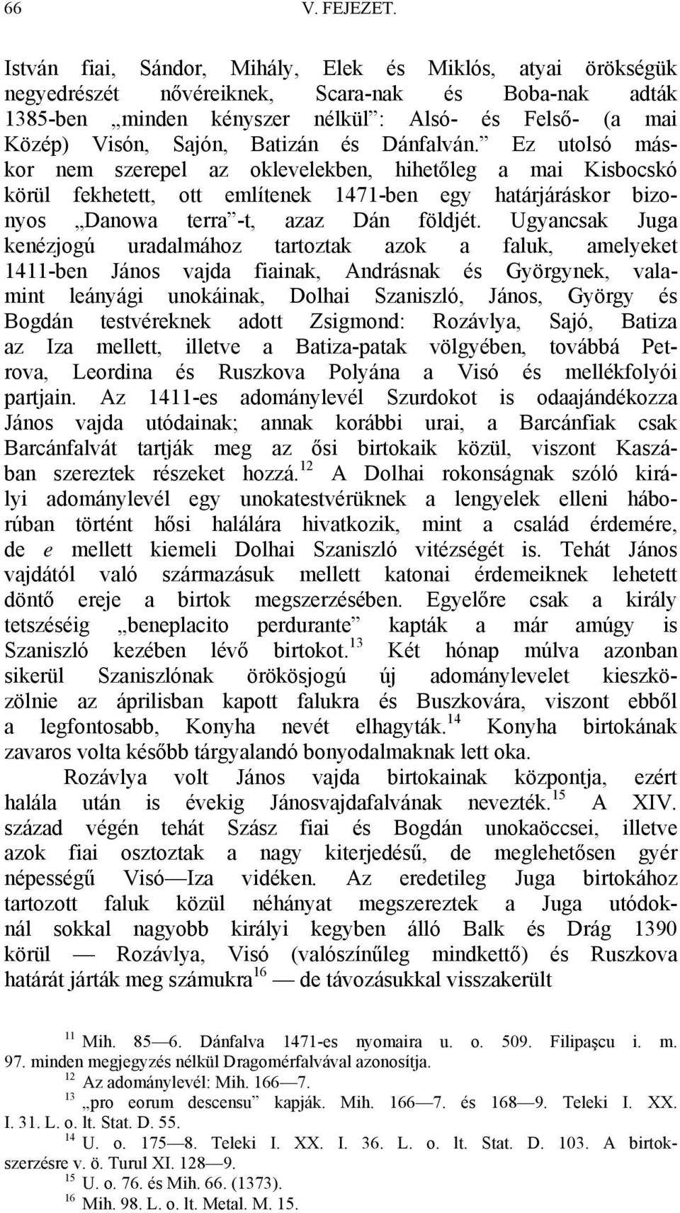 Batizán és Dánfalván. Ez utolsó máskor nem szerepel az oklevelekben, hihetőleg a mai Kisbocskó körül fekhetett, ott említenek 1471-ben egy határjáráskor bizonyos Danowa terra -t, azaz Dán földjét.