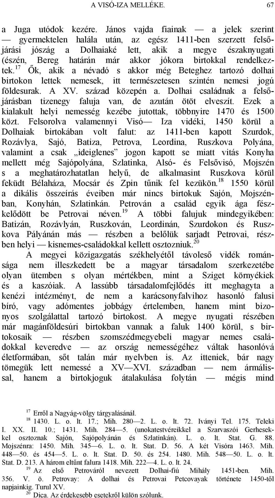 birtokkal rendelkeztek. 17 Ők, akik a névadó s akkor még Beteghez tartozó dolhai birtokon lettek nemesek, itt természetesen szintén nemesi jogú földesurak. A XV. század közepén a.