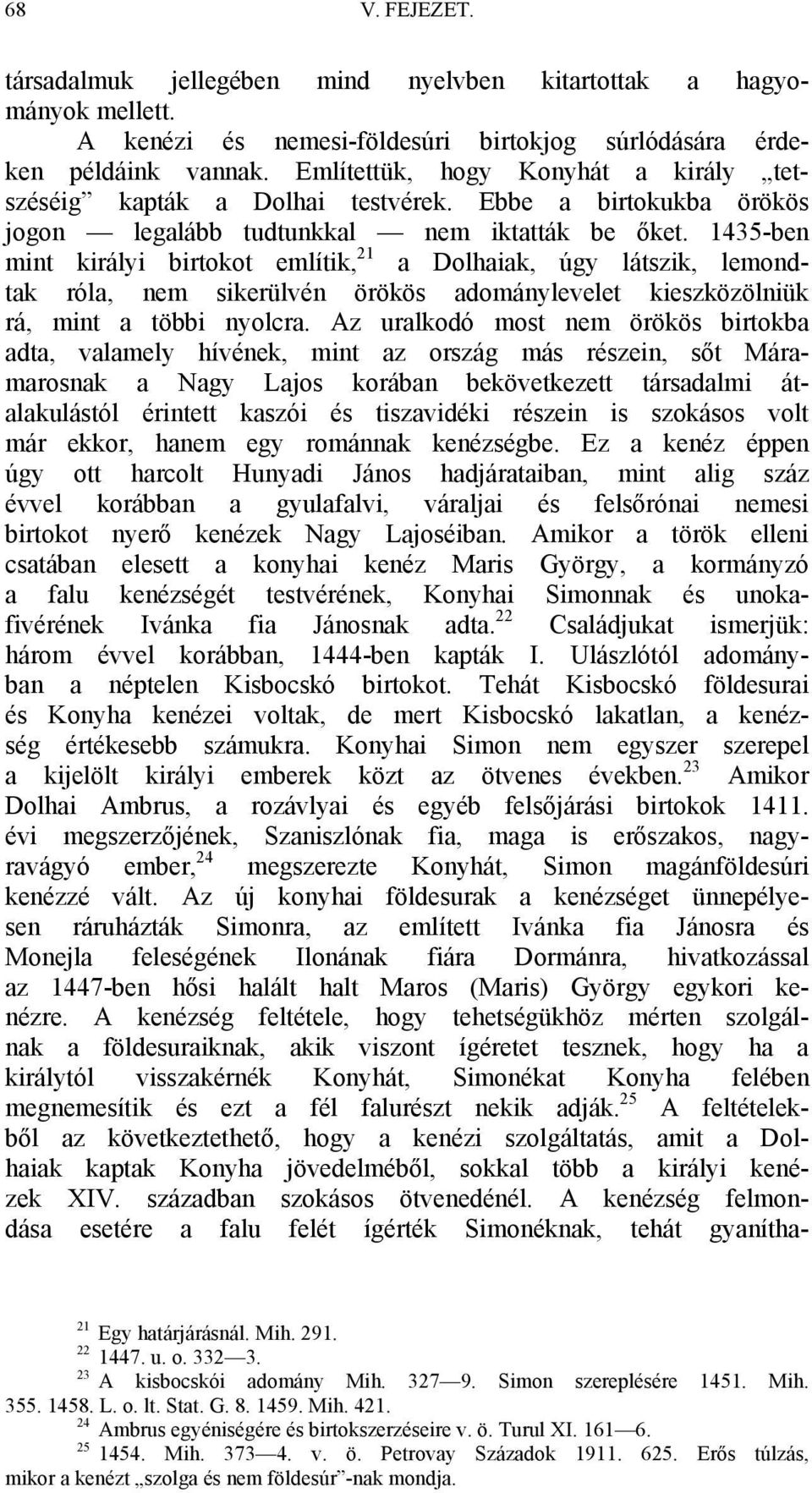 1435-ben mint királyi birtokot említik, 21 a Dolhaiak, úgy látszik, lemondtak róla, nem sikerülvén örökös adománylevelet kieszközölniük rá, mint a többi nyolcra.