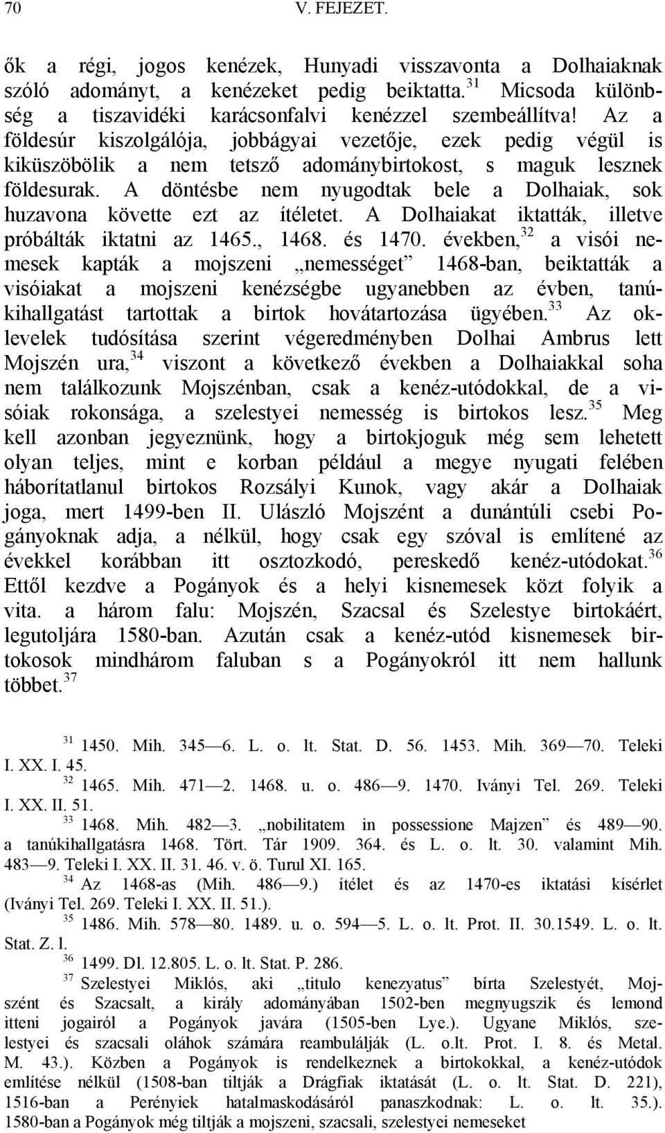 A döntésbe nem nyugodtak bele a Dolhaiak, sok huzavona követte ezt az ítéletet. A Dolhaiakat iktatták, illetve próbálták iktatni az 1465., 1468. és 1470.