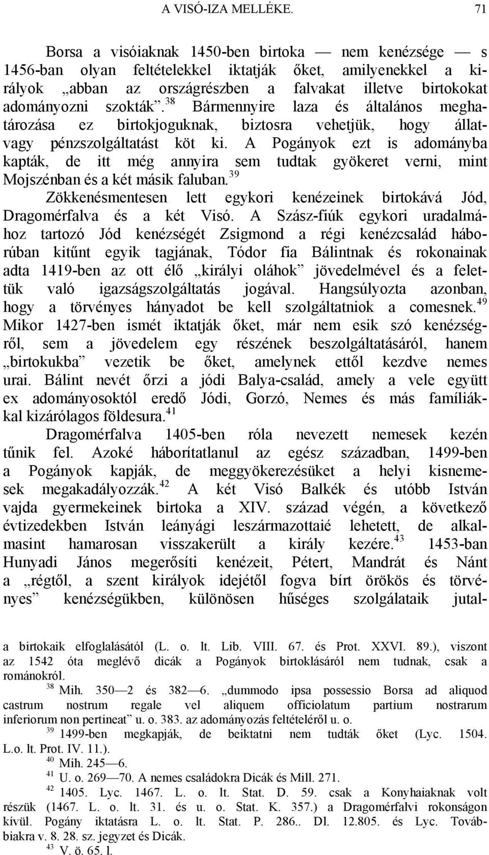 38 Bármennyire laza és általános meghatározása ez birtokjoguknak, biztosra vehetjük, hogy állatvagy pénzszolgáltatást köt ki.